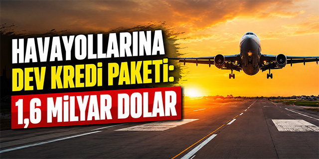 Havayollarına Dev Kredi Paketi: 1,6 Milyar Dolar