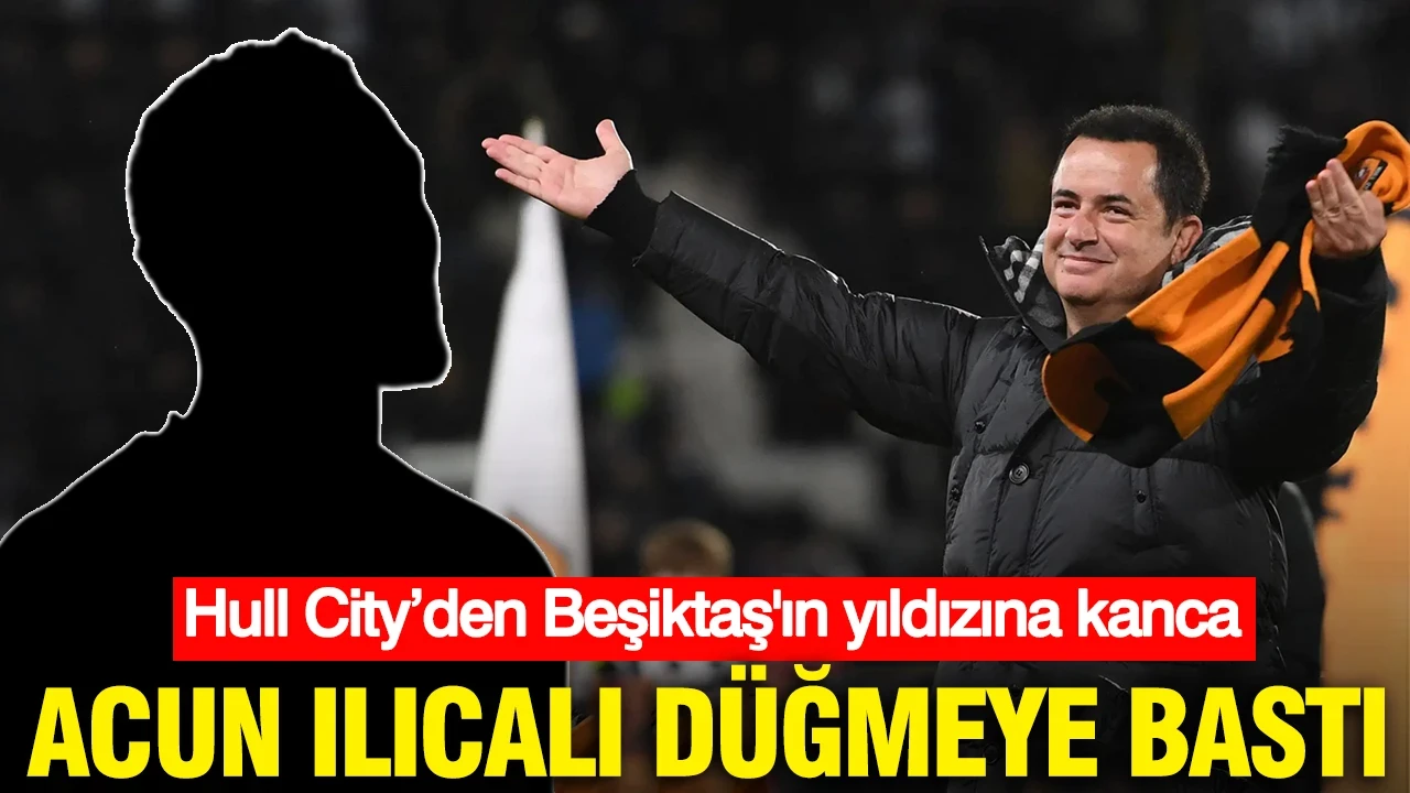 Hull City’den Beşiktaş'ın yıldızına kanca: Acun Ilıcalı düğmeye bastı