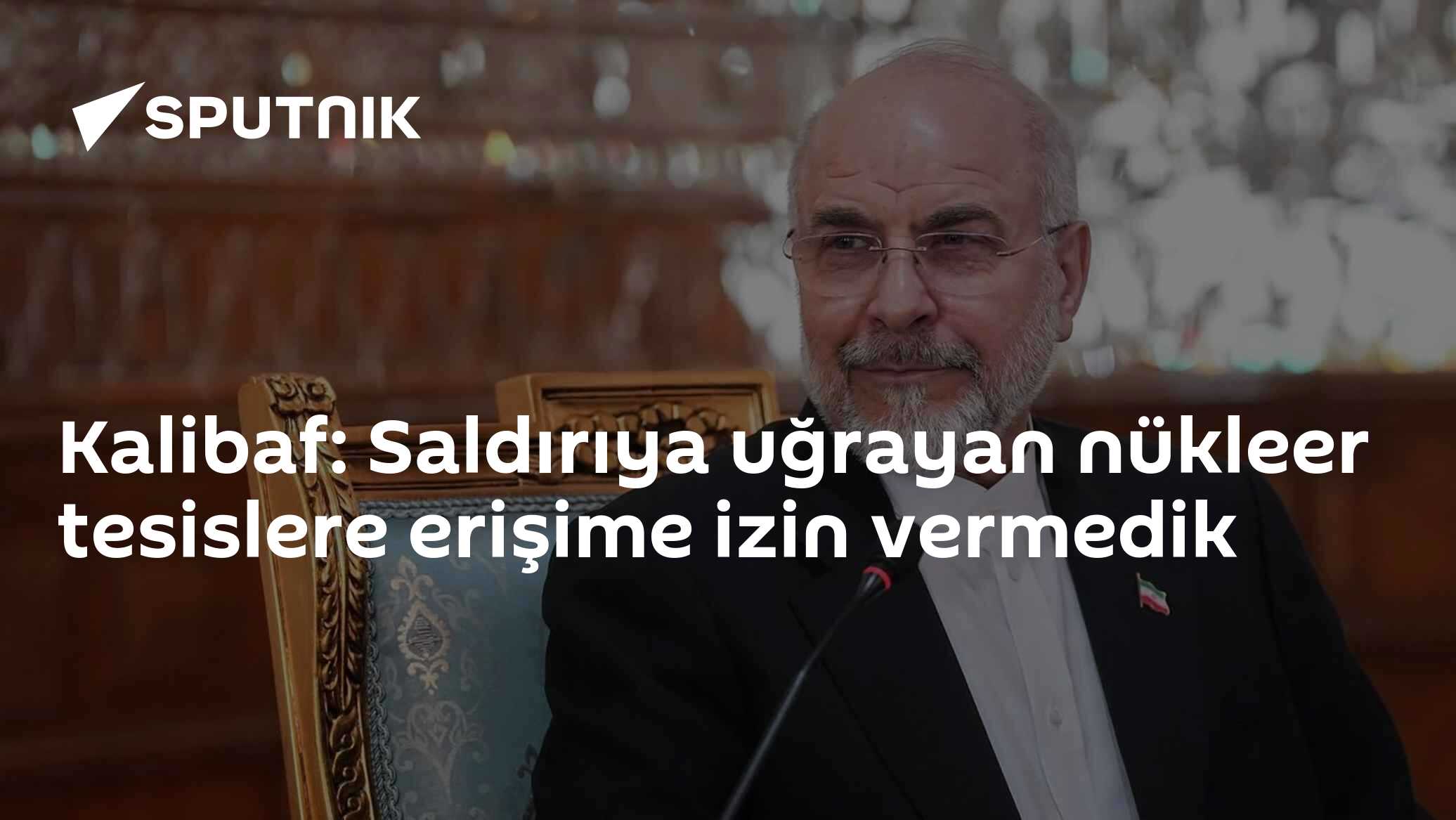 Kalibaf: Saldırıya uğrayan nükleer tesislere erişime izin vermedik