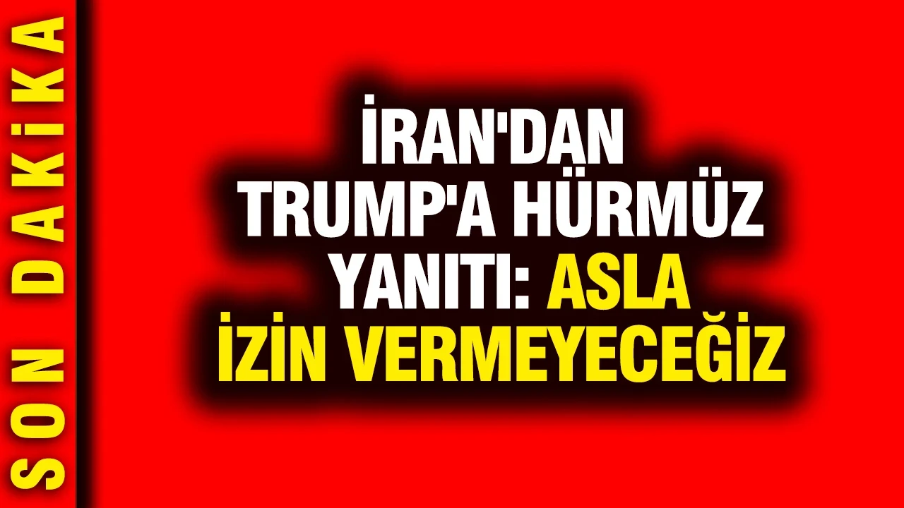 İran'dan Trump'a Hürmüz yanıtı: Asla izin vermeyeceğiz