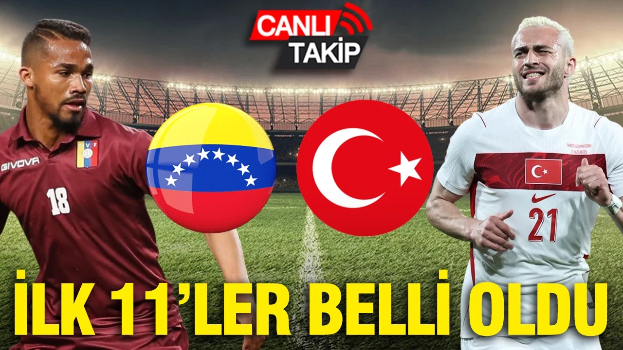 Venezuela-Türkiye maçının ilk 11'leri belli oldu
