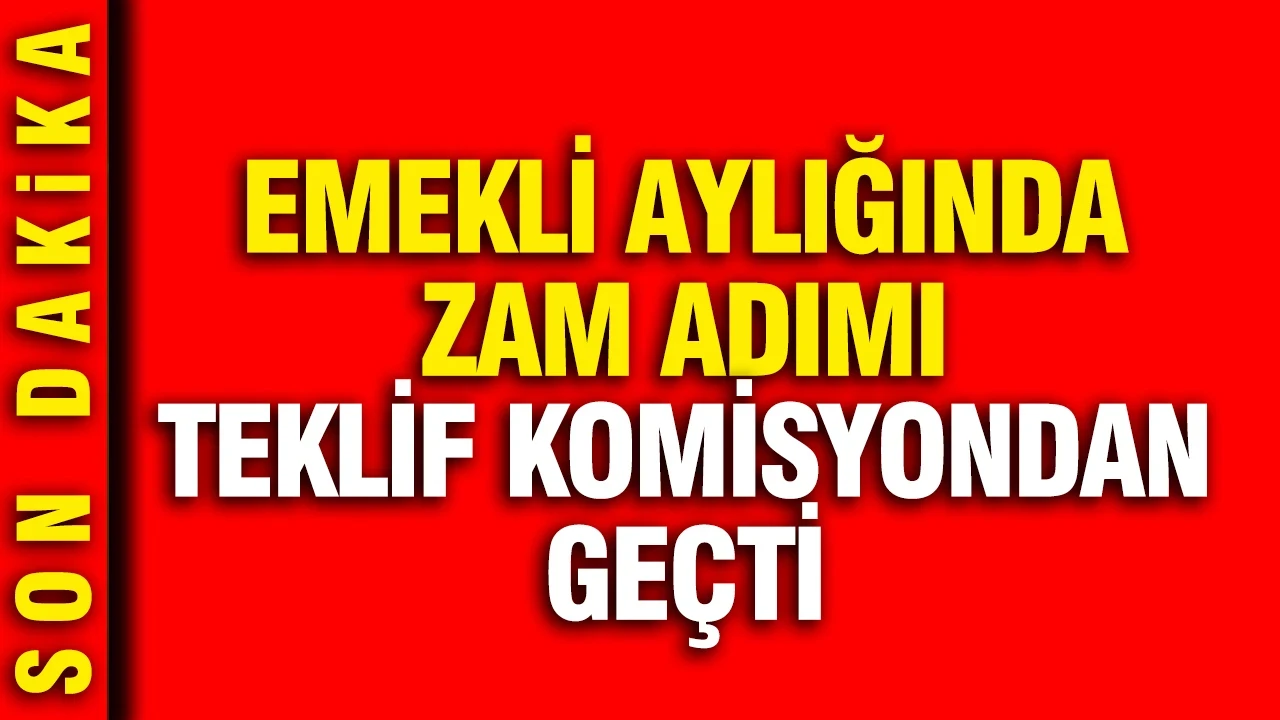 En düşük emekli aylığına zam teklifi komisyondan geçti