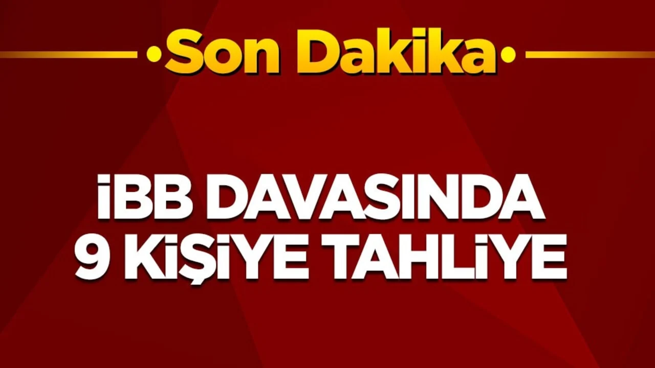 Son dakika! İBB davasında 9 kişiye tahliye