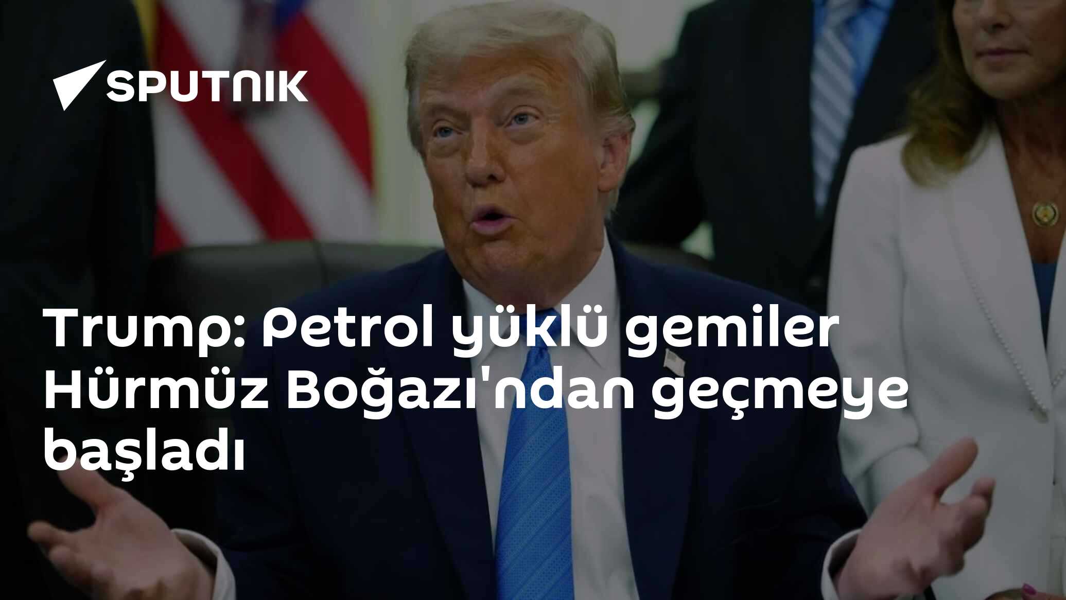 Trump: Petrol yüklü gemiler Hürmüz Boğazı'ndan geçmeye başladı