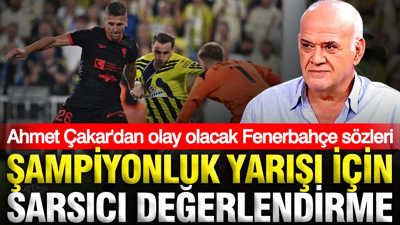 Ahmet Çakar’dan Fenerbahçe değerlendirmesi: Bu yıl şampiyonluk hedefliyorsa...