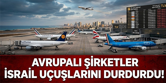 Avrupalı şirketler İsrail uçuşlarını durdurdu!