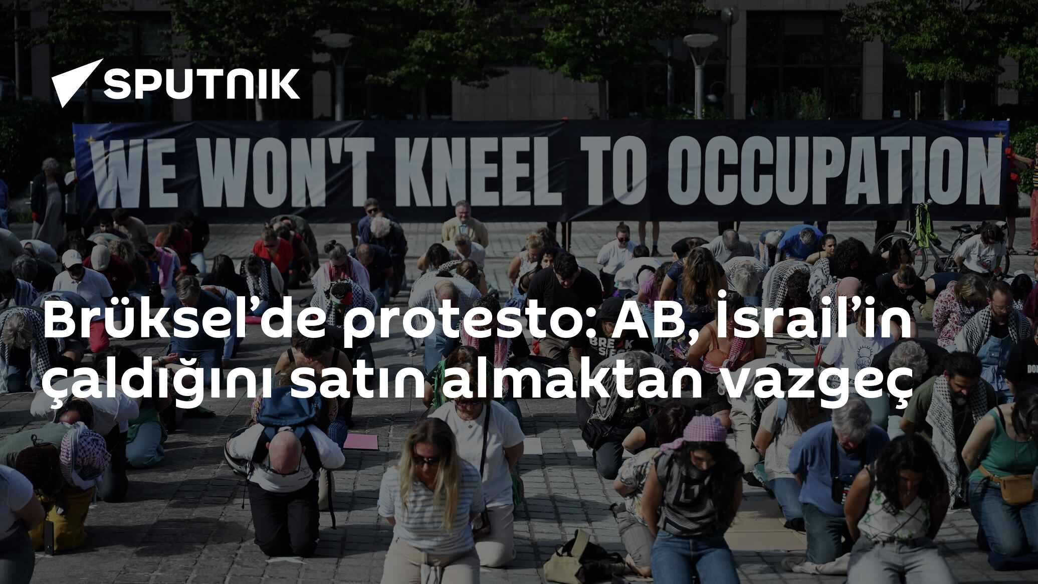 Brüksel’de protesto: AB, İsrail’in çaldığını satın almaktan vazgeç