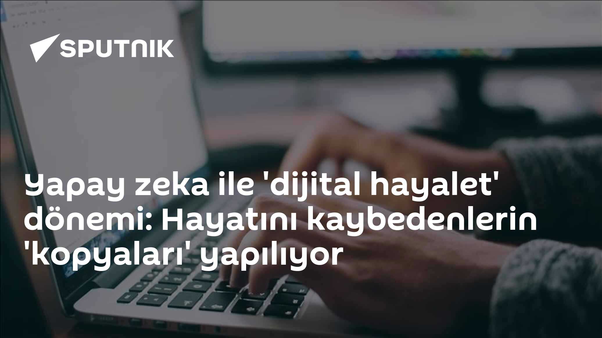 Yapay zeka ile 'dijital hayalet' dönemi: Hayatını kaybedenlerin 'kopyaları' yapılıyor
