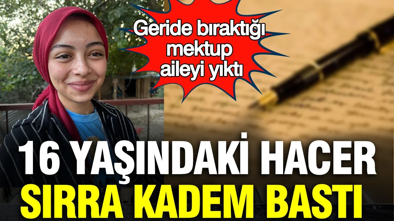 16 yaşındaki Hacer sırra kadem bastı: Geride bıraktığı mektup aileyi yıktı