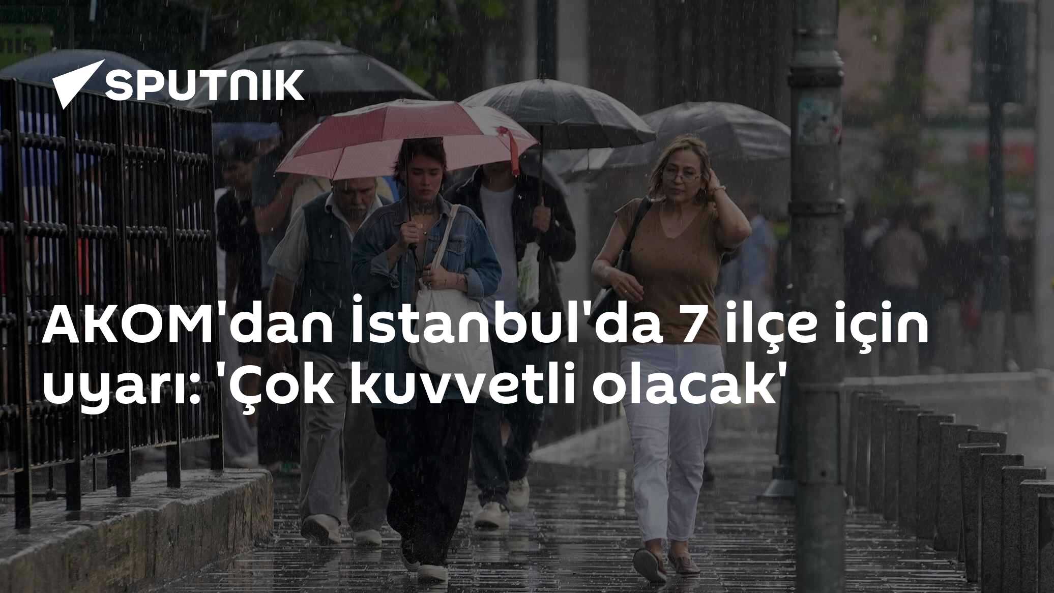 AKOM'dan İstanbul'da 7 ilçe için uyarı: 'Çok kuvvetli olacak'