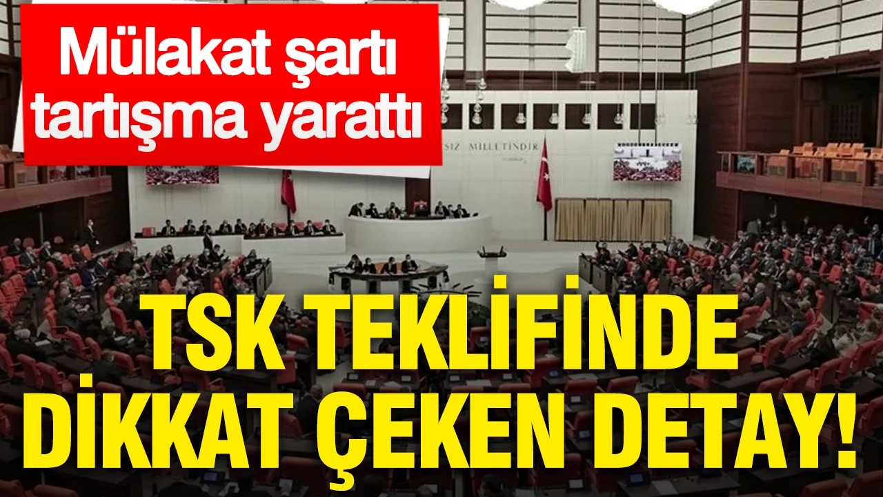 TSK teklifinde dikkat çeken detay: Mülakat şartı tartışma yarattı