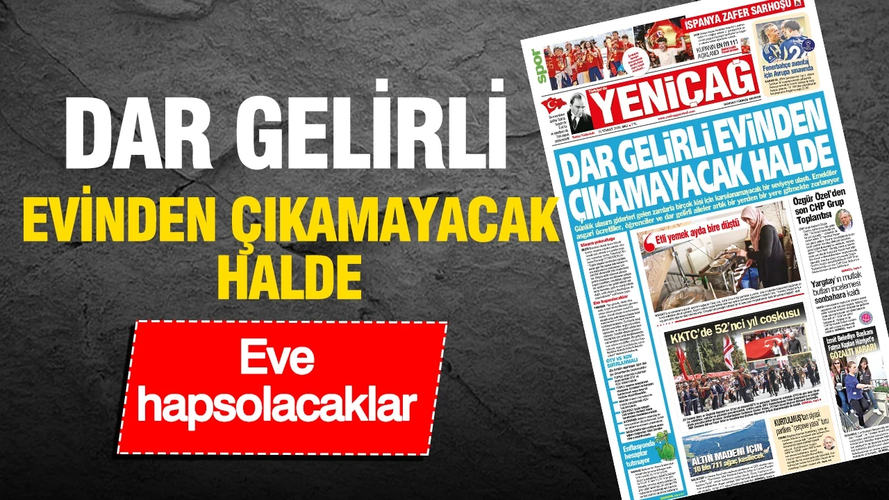 Yeniçağ Gazetesi: 'DAR GELİRLİ EVİNDEN ÇIKAMAYACAK HALDE'