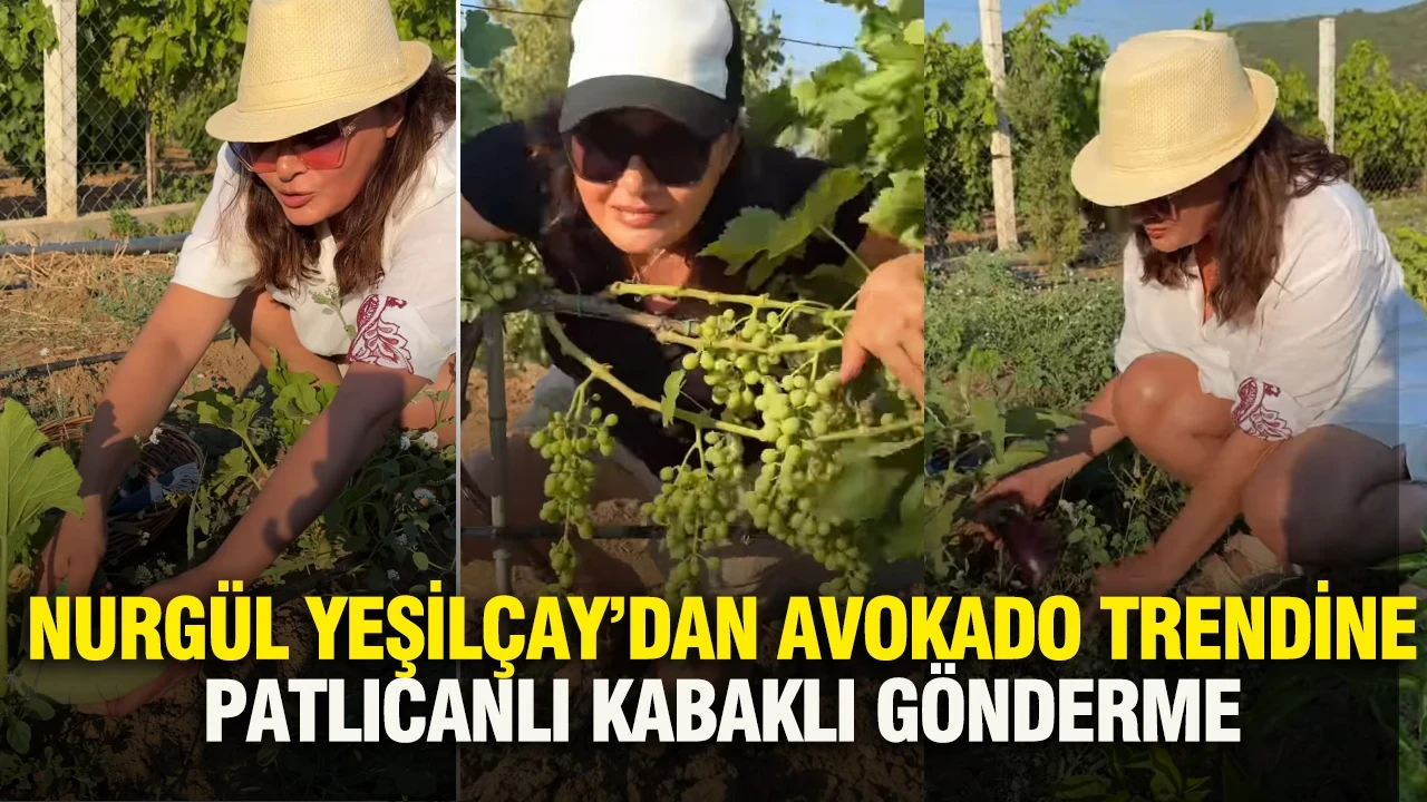 Nurgül Yeşilçay’dan avokado trendine patlıcanlı kabaklı gönderme