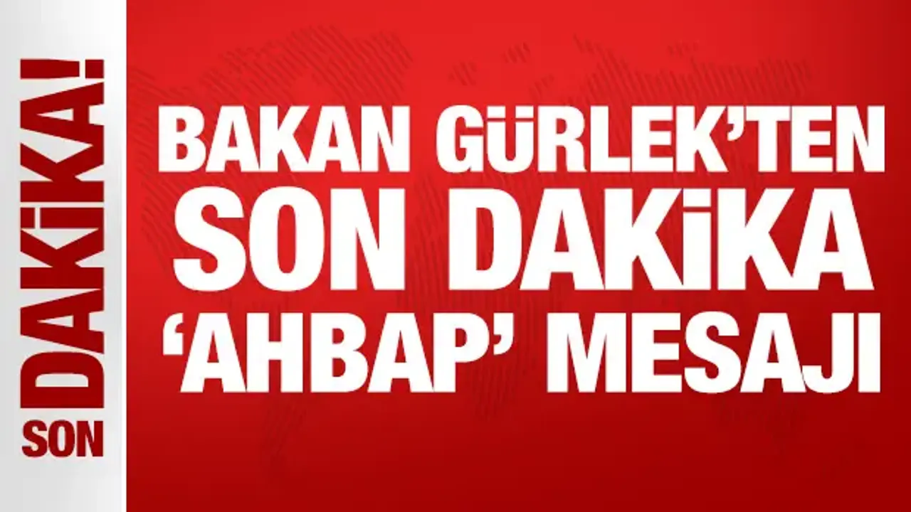 Son Dakika: Bakan Gürlek'ten son dakika Ahbap mesajı!