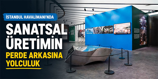 İGA İstanbul Havalimanı’nda Sanatsal Üretimin Perde Arkasına Yolculuk