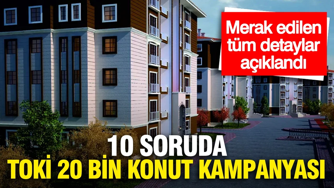 10 soruda TOKİ 20 Bin Konut Kampanyası: İşte merak edilen detaylar