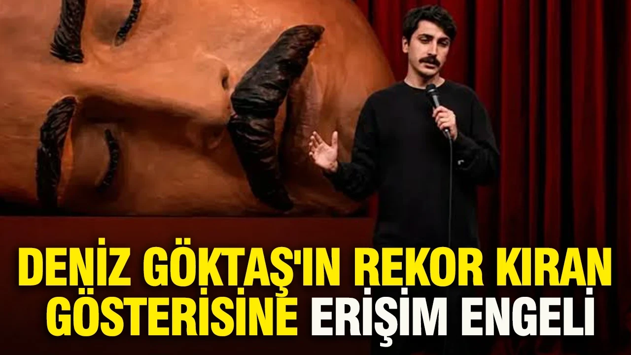 Deniz Göktaş'ın rekor kıran gösterisine erişim engeli