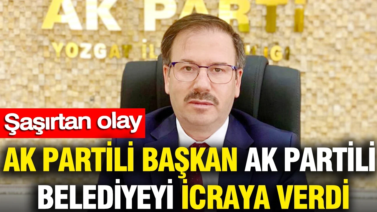 AK Partili başkan AK Partili belediyeyi icraya verdi: Şaşırtan olay