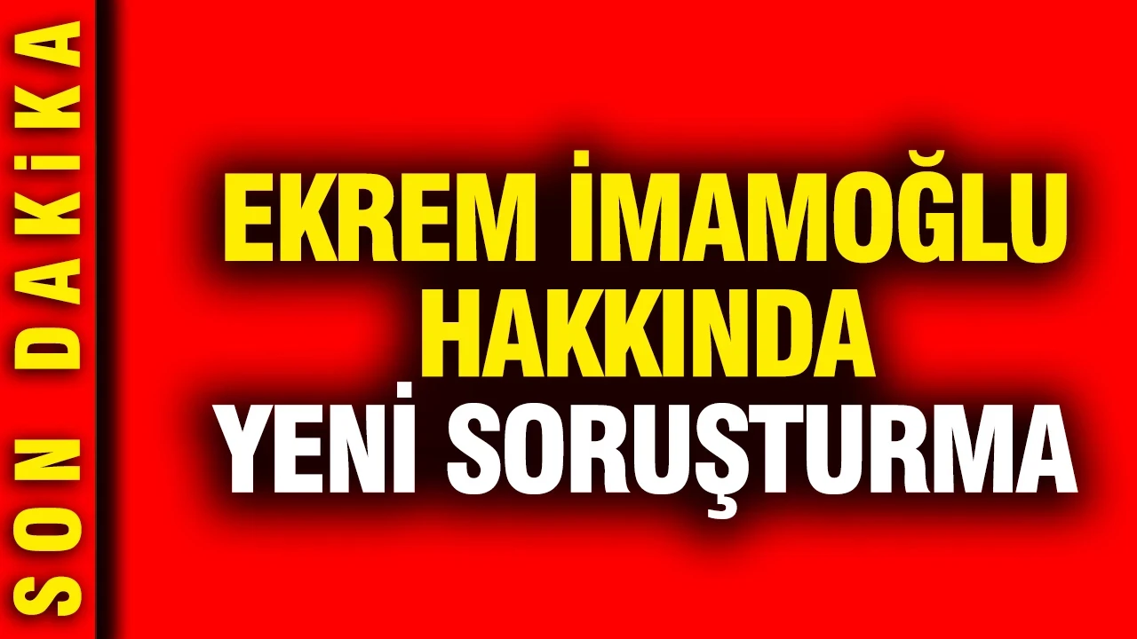 Ekrem İmamoğlu hakkında yeni soruşturma