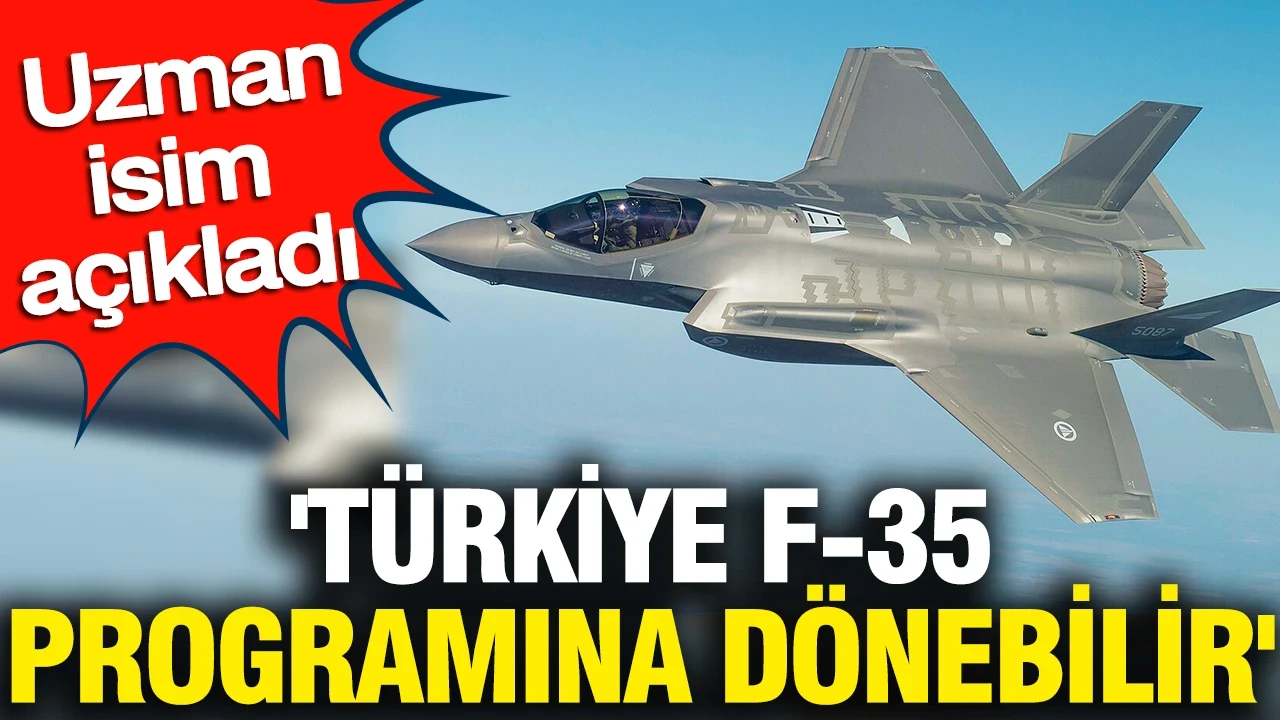 'Türkiye F-35 programına dönebilir' Uzman isim açıkladı