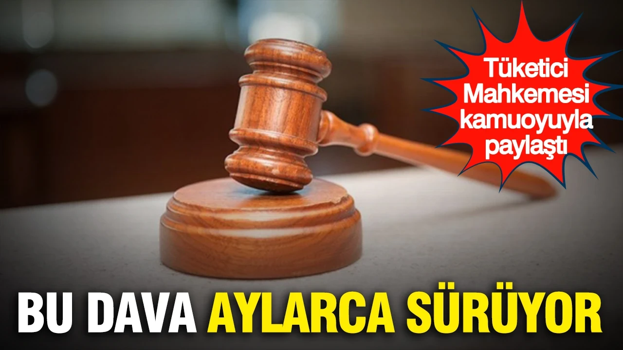 Tüketici Mahkemesi dava sürelerini kamuoyuyla paylaştı: Bu dava aylarca sürüyor