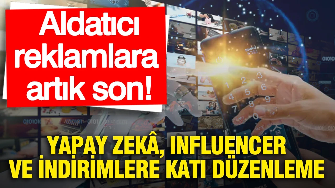 Aldatıcı reklamlara artık son: Yapay zekâ, influencer ve indirimlere katı düzenleme