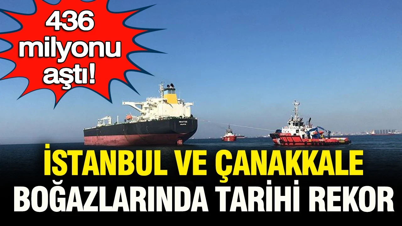 436 milyon tonu aştı: Türkiye’nin rolü güçleniyor… İstanbul ve Çanakkale Boğazı'nda tarihi rekor