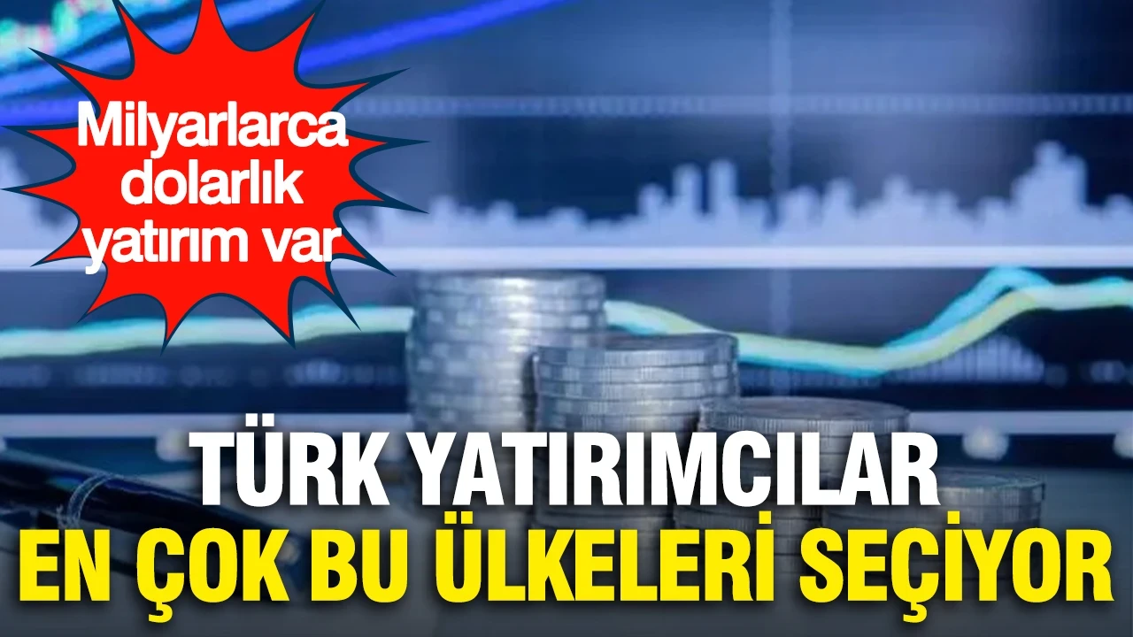 Türk yatırımcılar en çok bu ülkeleri seçiyor: Milyarlarca dolarlık yatırım var