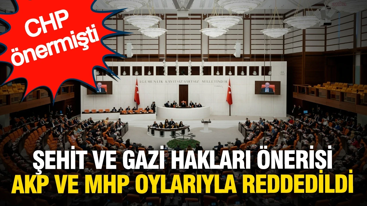 CHP'nin şehit ve gazi hakları teklifi Meclis'ten geçmedi: AK Parti ve MHP oylarıyla reddedildi