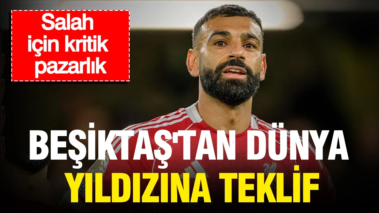 Beşiktaş'tan dünya yıldızına teklif: Salah için kritik pazarlık