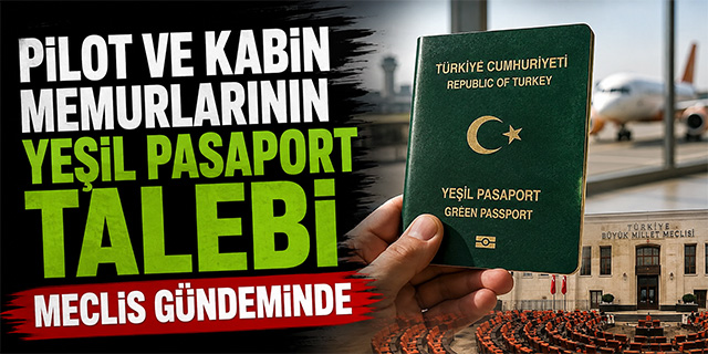 Pilot ve kabin memurlarının yeşil pasaport talebi meclis gündeminde