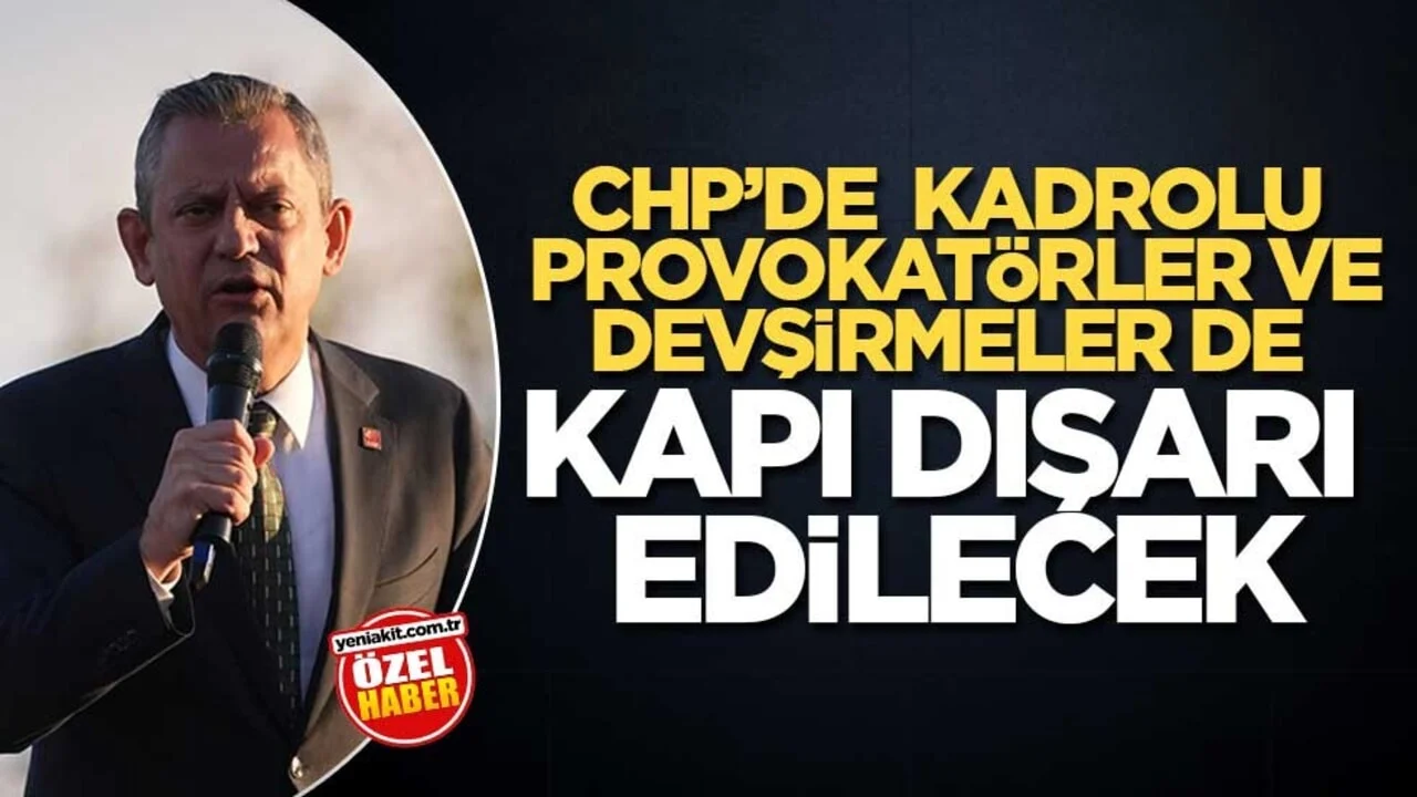 CHP’de kadrolu provokatörler ve devşirmeler de kapı dışarı edilecek