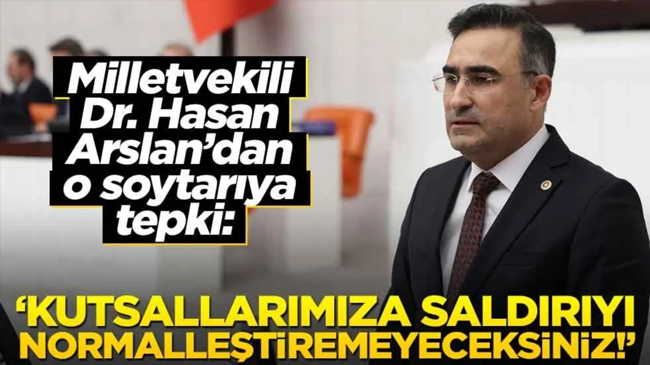 Milletvekili Dr. Hasan Arslan’dan o soytarıya tepki: “Kutsallarımıza saldırıyı normalleştiremeyeceksiniz!”