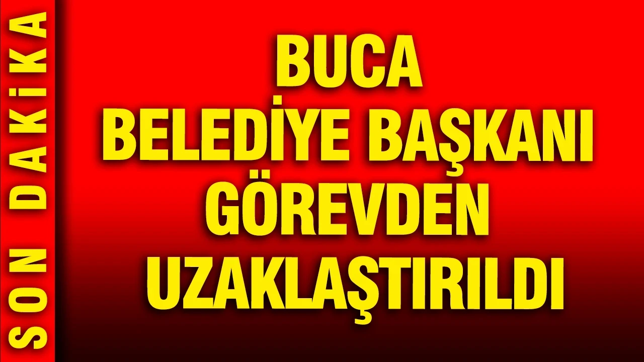 Buca Belediye Başkanı görevden uzaklaştırıldı