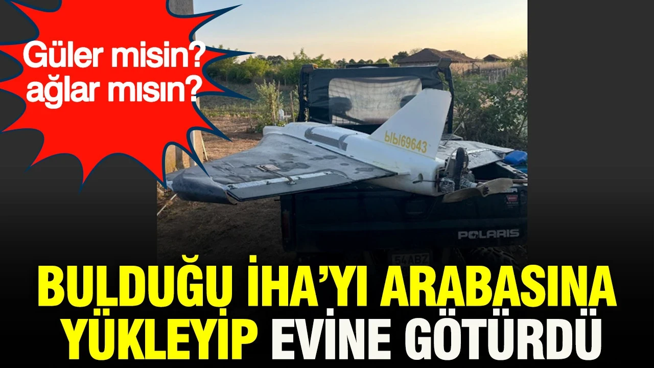 Güler misin? ağlar mısın? Bulduğu İHA’yı arabasına yükleyip evine götürdü