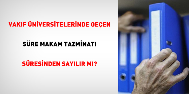 Vakıf Üniversitelerinde Geçen Süre Makam Tazminatı Süresinden Sayılır Mı?
