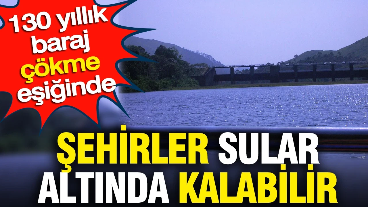 Şehirler sular altında kalabilir: 130 yıllık dev baraj çökme eşiğinde