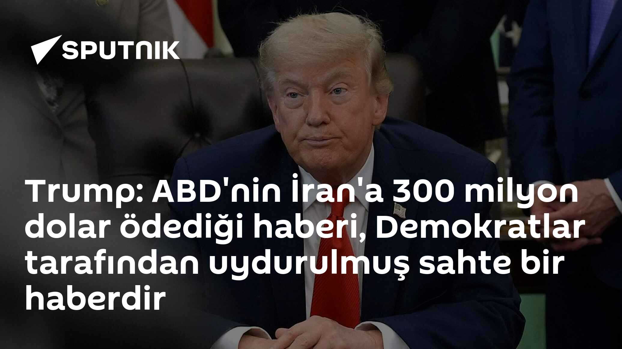 Trump: ABD'nin İran'a 300 milyon dolar ödediği haberi, Demokratlar tarafından uydurulmuş sahte bir haberdir