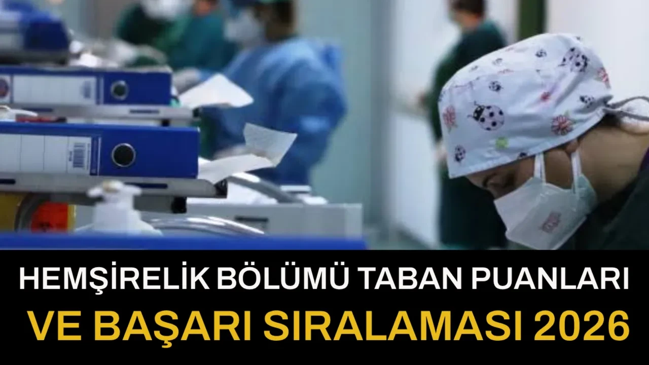 Hemşirelik taban puanları 2026 listesi! YKS üniversite Hemşirelik bölümü başarı sıralaması ve kontenjanları