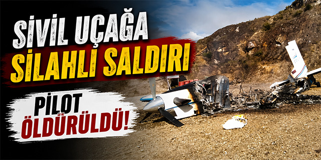Sivil Uçağa Silahlı Saldırı; Pilot Öldürüldü!