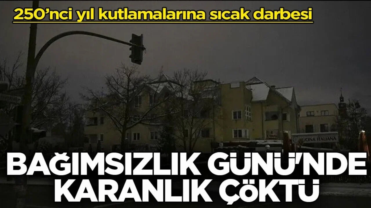 250’nci yıl kutlamalarına sıcak darbesi! Bağımsızlık Günü'nde karanlık çöktü