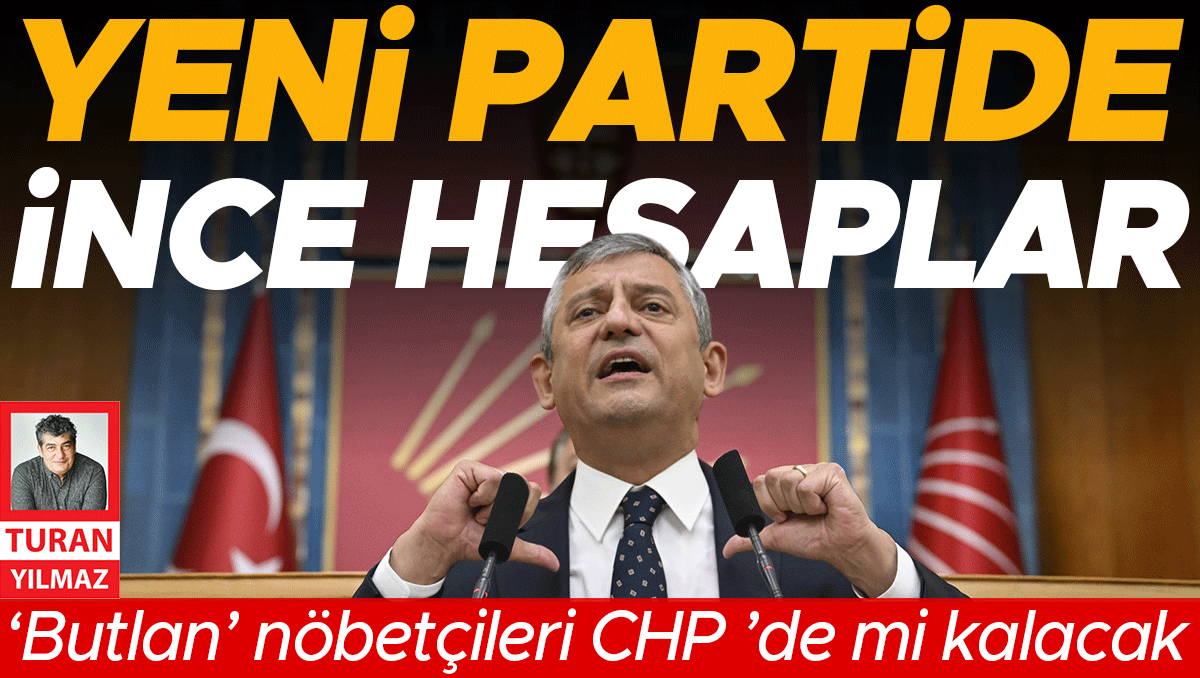 ‘Yeni Parti’de ince hesaplar... ‘Butlan’ nöbetçileri CHP’de mi kalacak