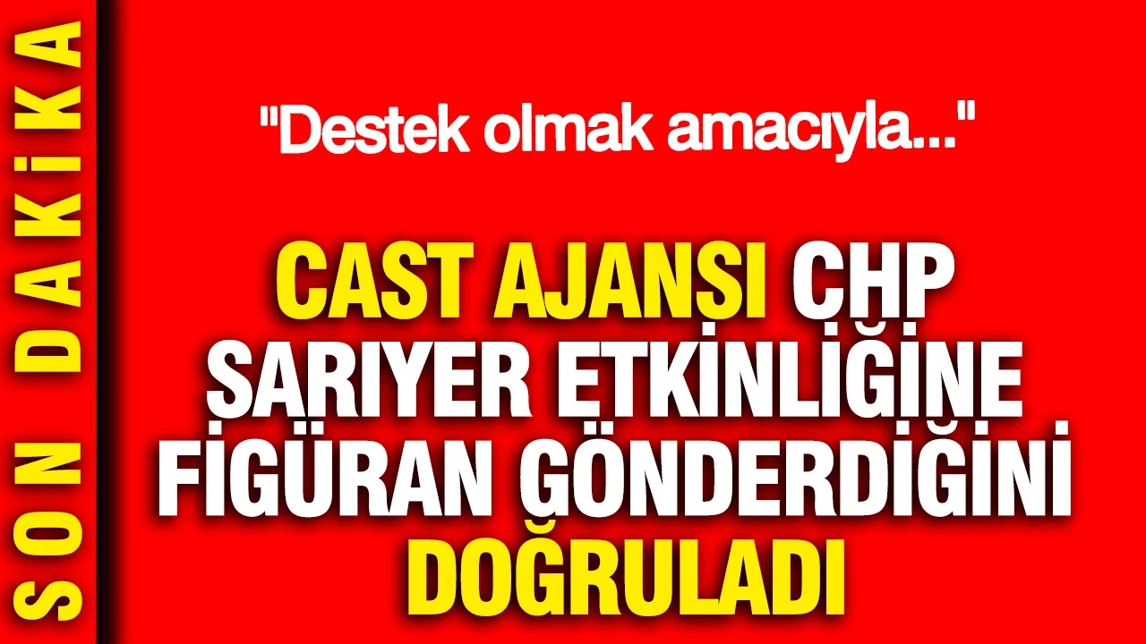 Cast ajansı CHP Sarıyer etkinliğine figüran gönderdiğini doğruladı: Destek olmak amacıyla