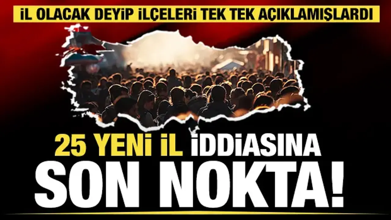 25 yeni il iddiasına resmi açıklama geldi!