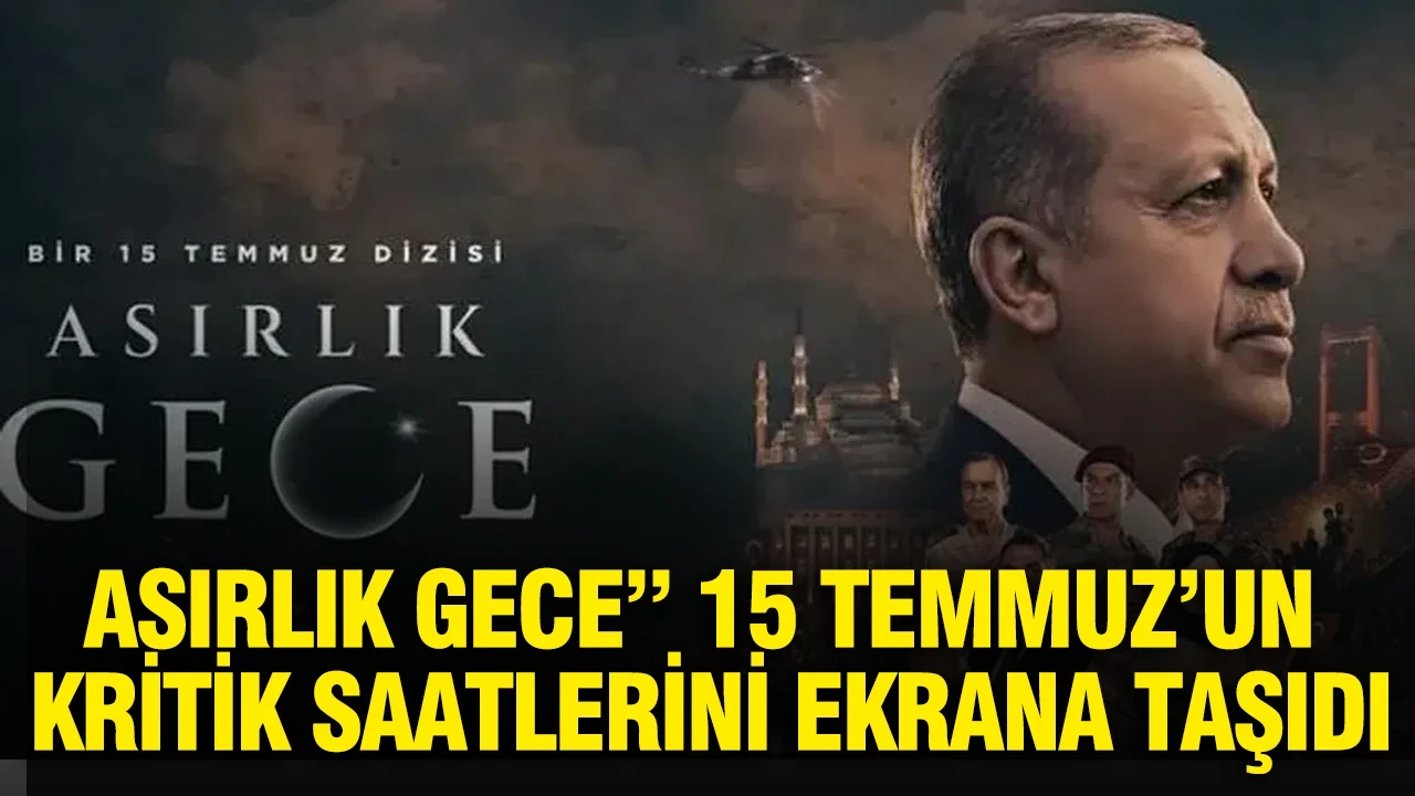 Asırlık Gece” 15 Temmuz’un kritik saatlerini ekrana taşıdı