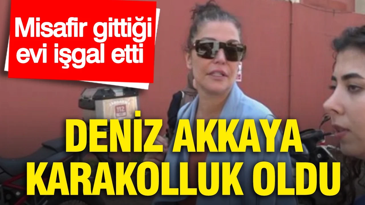 Misafir gittiği evi işgal etti: Deniz Akkaya karakolluk oldu