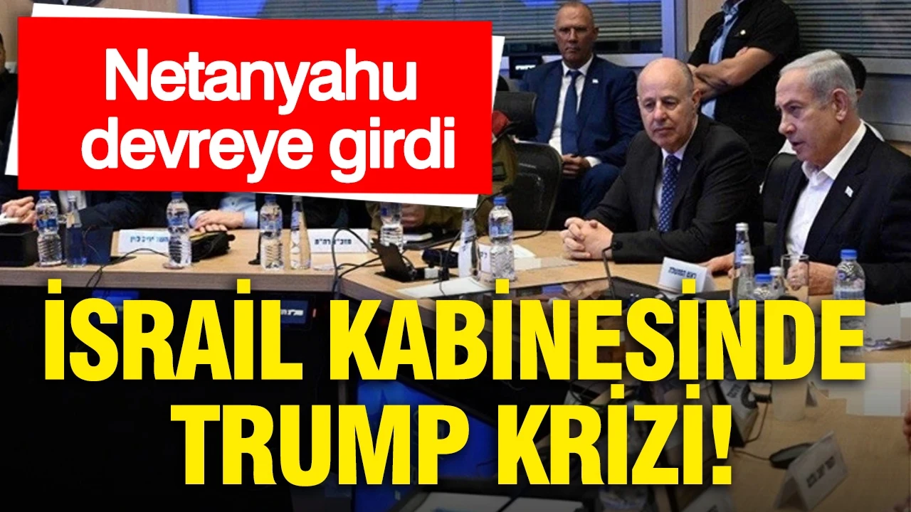 İsrail kabinesinde Trump krizi: Netanyahu devreye girdi