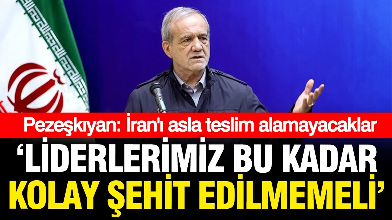 İran Cumhurbaşkanı Pezeşkiyan: Liderlerimiz bu kadar kolay şehit edilmemeli