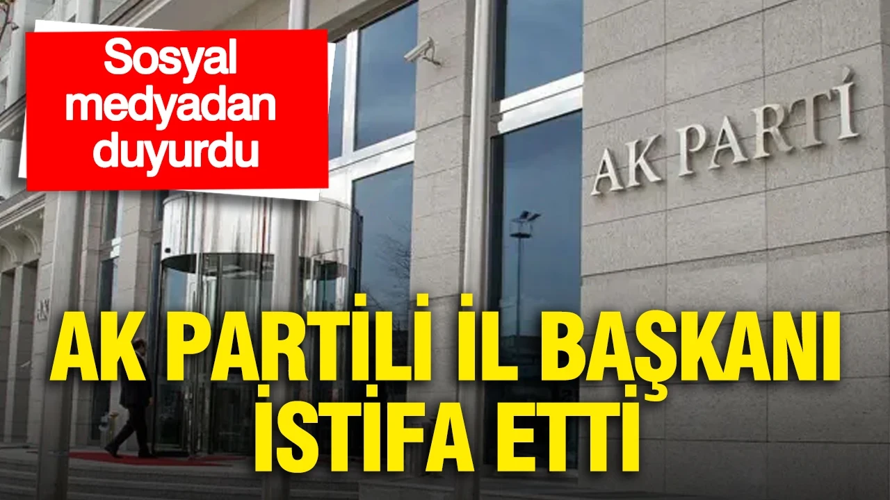 AK Partili il başkanı istifa etti: Sosyal medyadan duyurdu