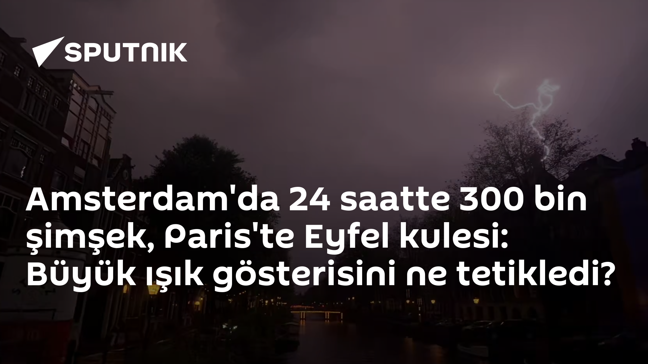 Amsterdam'da 24 saatte 300 bin şimşek, Paris'te Eyfel kulesi: Büyük ışık gösterisini ne tetikledi?